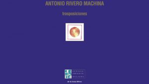 A propósito de... 'Trasposiciones' (De la luna libros, 2021), de Antonio Rivero Machina. Dionisio López