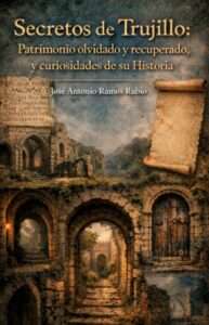 'Secretos de Trujillo: Patrimonio perdido y curiosidades de su Historia'
